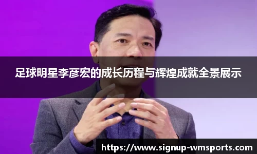 足球明星李彦宏的成长历程与辉煌成就全景展示